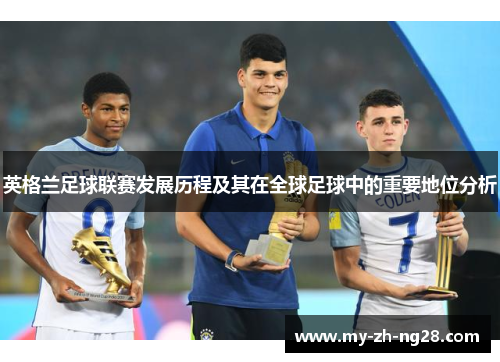 英格兰足球联赛发展历程及其在全球足球中的重要地位分析