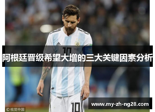 阿根廷晋级希望大增的三大关键因素分析