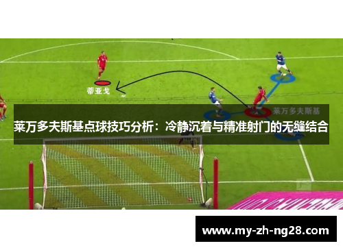 莱万多夫斯基点球技巧分析：冷静沉着与精准射门的无缝结合