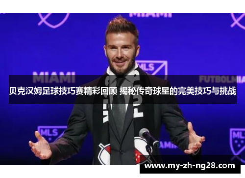 贝克汉姆足球技巧赛精彩回顾 揭秘传奇球星的完美技巧与挑战 贝克汉姆足球技巧赛精彩回顾 揭秘传奇球星的完美技巧与挑战