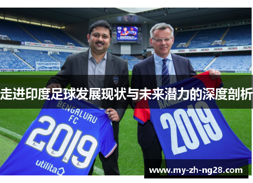 走进印度足球发展现状与未来潜力的深度剖析