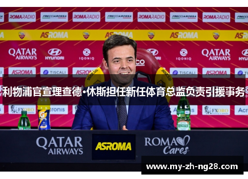 利物浦官宣理查德·休斯担任新任体育总监负责引援事务 利物浦官宣理查德·休斯担任新任体育总监负责引援事务