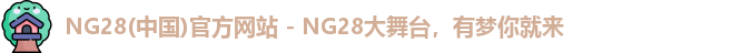 NG28(中国)官方网站 - NG28大舞台，有梦你就来